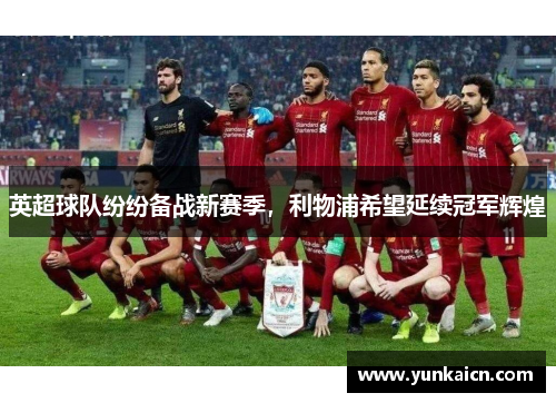 英超球队纷纷备战新赛季，利物浦希望延续冠军辉煌