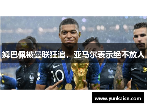 姆巴佩被曼联狂追,亚马尔表示绝不放人