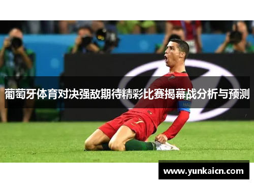 葡萄牙体育对决强敌期待精彩比赛揭幕战分析与预测
