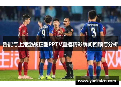 鲁能与上港激战正酣PPTV直播精彩瞬间回顾与分析