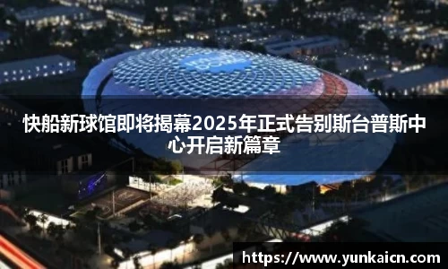 彩神vll快船新球馆即将揭幕2025年正式告别斯台普斯中心开启新篇章