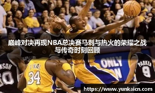 彩神vll巅峰对决再现NBA总决赛马刺与热火的荣耀之战与传奇时刻回顾